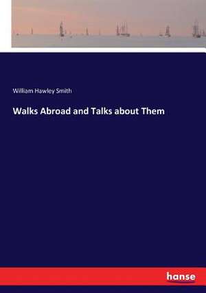 Walks Abroad and Talks about Them de William Hawley Smith