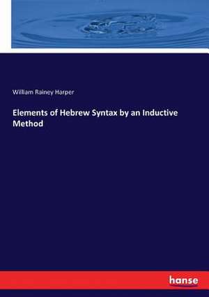 Elements of Hebrew Syntax by an Inductive Method de William Rainey Harper