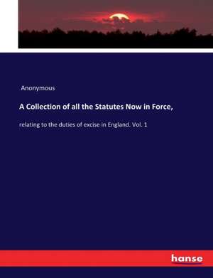 A Collection of all the Statutes Now in Force, de Anonymous