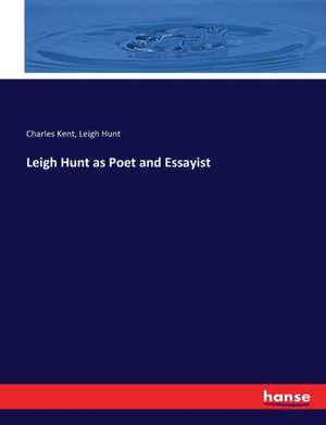 Leigh Hunt as Poet and Essayist de Charles Kent