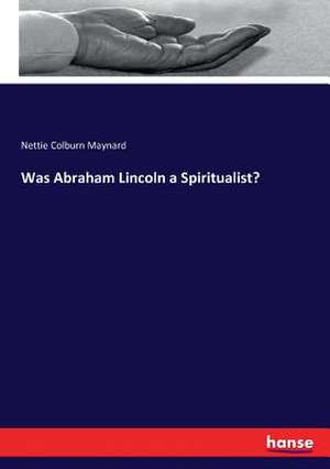 Was Abraham Lincoln a Spiritualist? de Nettie Colburn Maynard