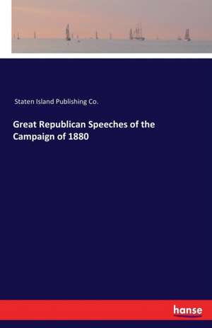 Great Republican Speeches of the Campaign of 1880 de Staten Island Publishing Co.