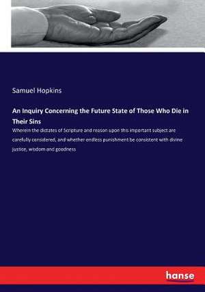 An Inquiry Concerning the Future State of Those Who Die in Their Sins de Samuel Hopkins