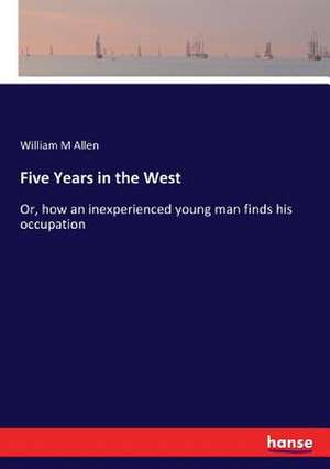 Five Years in the West de William M Allen