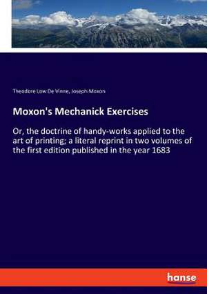 Moxon's Mechanick Exercises de Theodore Low De Vinne