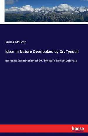 Ideas in Nature Overlooked by Dr. Tyndall de James Mccosh