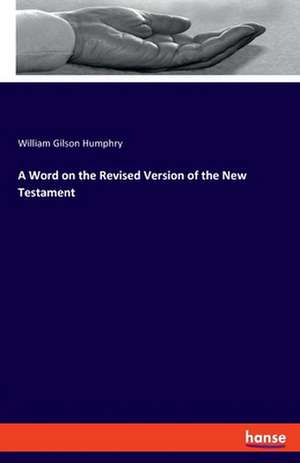 A Word on the Revised Version of the New Testament de William Gilson Humphry