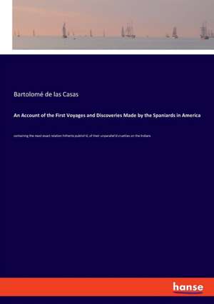 An Account of the First Voyages and Discoveries Made by the Spaniards in America de Bartolomé De Las Casas