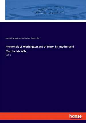 Memorials of Washington and of Mary, his mother and Martha, his Wife de James Sharples