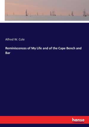 Reminiscences of My Life and of the Cape Bench and Bar de Alfred W. Cole