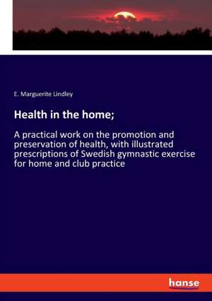 Health in the home; de E. Marguerite Lindley