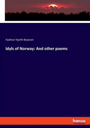 Idyls of Norway: And other poems de Hjalmar Hjorth Boyesen