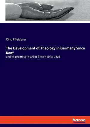 The Development of Theology in Germany Since Kant de Otto Pfleiderer