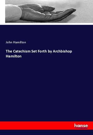 The Catechism Set Forth by Archbishop Hamilton de John Hamilton