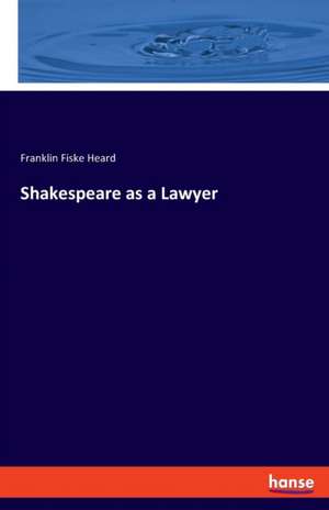 Shakespeare as a Lawyer de Franklin Fiske Heard