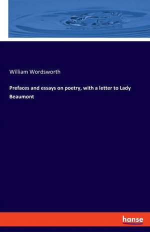 Prefaces and essays on poetry, with a letter to Lady Beaumont de William Wordsworth