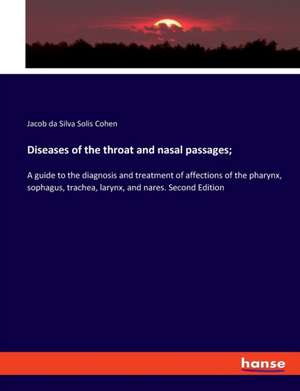 Diseases of the throat and nasal passages; de Jacob da Silva Solis Cohen