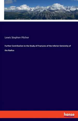 Further Contribution to the Study of Fractures of the Inferior Extremity of the Radius de Lewis Stephen Pilcher