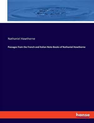 Passages from the French and Italian Note-Books of Nathaniel Hawthorne de Nathaniel Hawthorne