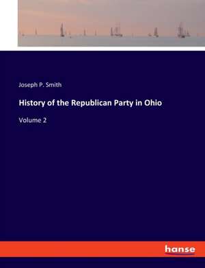 History of the Republican Party in Ohio de Joseph P. Smith