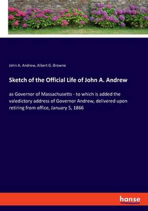 Sketch of the Official Life of John A. Andrew de John A. Andrew