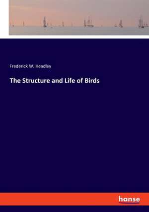 The Structure and Life of Birds de Frederick W. Headley