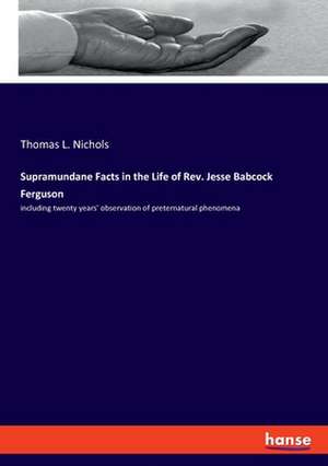 Supramundane Facts in the Life of Rev. Jesse Babcock Ferguson de Thomas L. Nichols