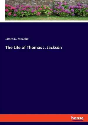 The Life of Thomas J. Jackson de James D. Mccabe