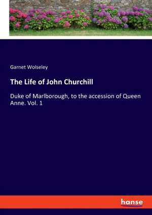 The Life of John Churchill de Garnet Wolseley