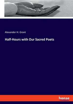 Half-Hours with Our Sacred Poets de Alexander H. Grant