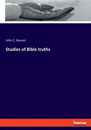 Studies of Bible truths de John C. Keener