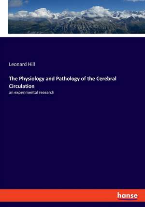 The Physiology and Pathology of the Cerebral Circulation de Leonard Hill