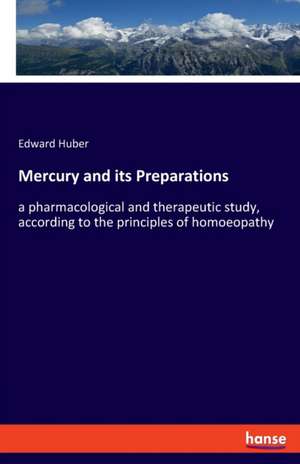 Mercury and its Preparations de Edward Huber