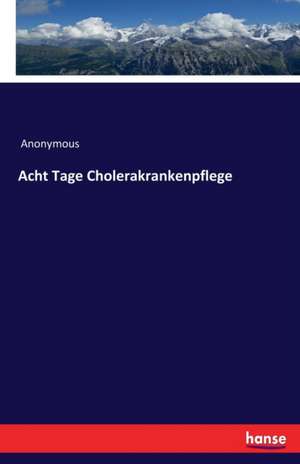 Acht Tage Cholerakrankenpflege de Anonymous