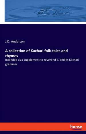 A collection of Kachari folk-tales and rhymes de J. D. Anderson