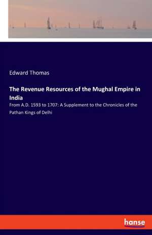 The Revenue Resources of the Mughal Empire in India de Edward Thomas