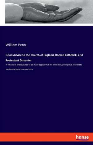 Good Advice to the Church of England, Roman Catholick, and Protestant Dissenter de William Penn