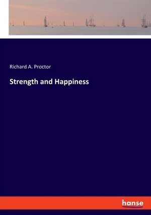 Strength and Happiness de Richard A. Proctor