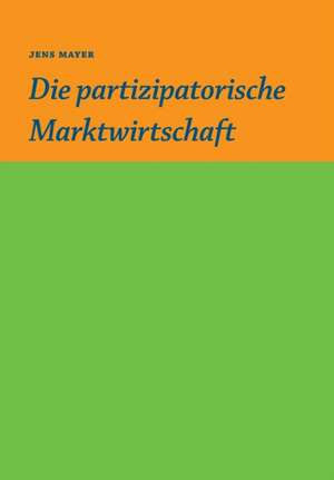 Die partizipative Marktwirtschaft de Jens Mayer