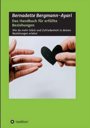 Das Handbuch für erfüllte Beziehungen de Bernadette Bergmann-Ayari