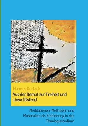 Aus der Demut zur Freiheit und Liebe (Gottes) de Hannes Kerfack