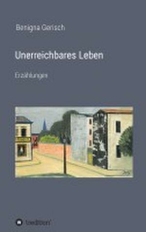 Unerreichbares Leben de Benigna Gerisch