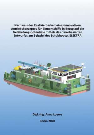 Nachweis der Realisierbarkeit eines innovativen Antriebskonzeptes für Binnenschiffe in Bezug auf die Gefährdungspotentiale mittels des risikobasierten Entwurfes am Beispiel des Schubbootes ELEKTRA de Anna Loewe