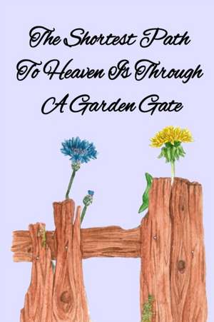 The Shortest Path To Heaven Is Through A Garden Gate de Kathy Maples