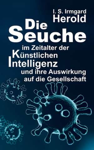 Die Seuche im Zeitalter der künstlichen Intelligenz de I. S. Irmgard Herold