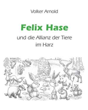 Felix Hase und die Allianz der Tiere im Harz de Volker Arnold