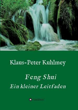 Feng Shui - Ein kleiner Leitfaden de Klaus-Peter Kuhlmey