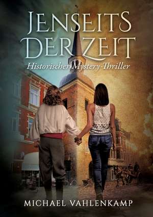 Jenseits der Zeit - Historischer Mystery-Thriller de Michael Vahlenkamp