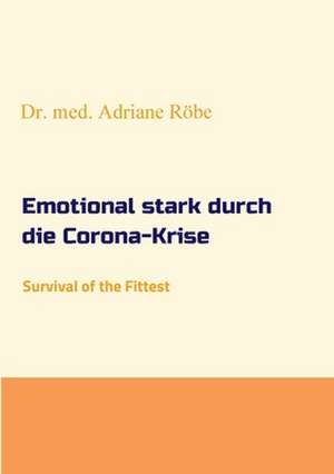 Emotional stark durch die Corona-Krise de Adriane Röbe