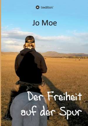 Der Freiheit auf der Spur de Jo Moe